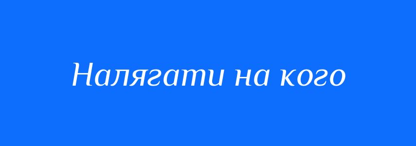 Синоніми до слова Налягати на кого