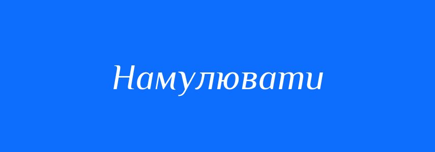 Синоніми до слова Намулювати