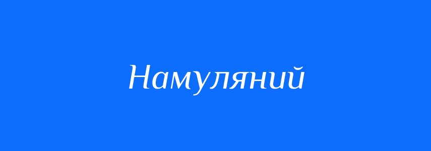 Синоніми до слова Намуляний