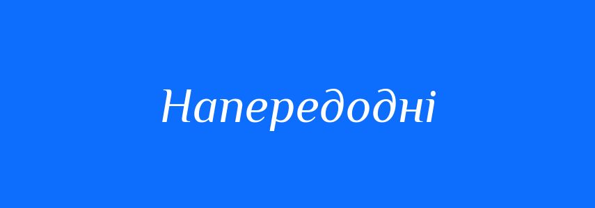 Синоніми до слова Напередодні
