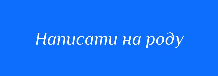 Синоніми до слова Написати на роду