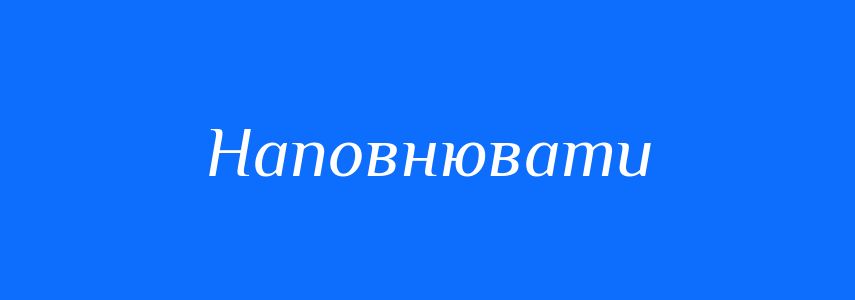Синоніми до слова Наповнювати