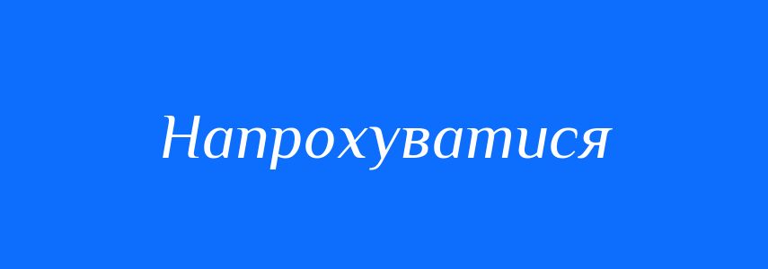 Синоніми до слова Напрохуватися