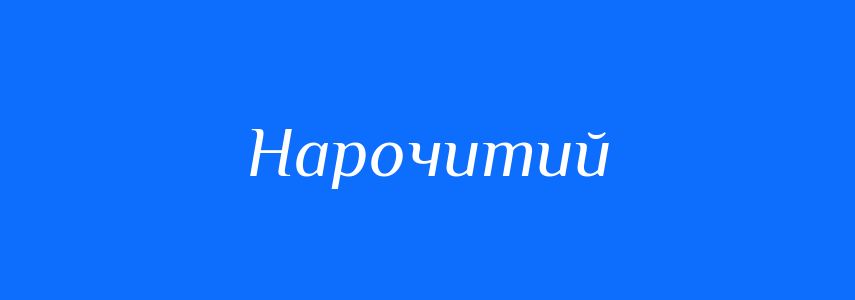 Синоніми до слова Нарочитий