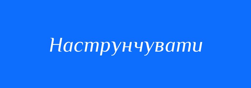 Синоніми до слова Наструнчувати