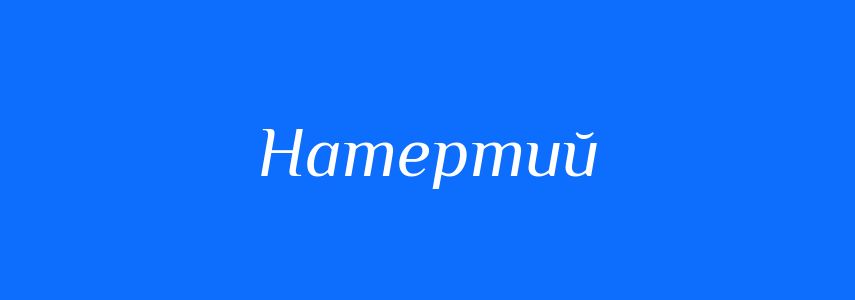Синоніми до слова Натертий