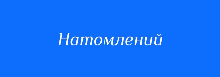 Синоніми до слова Натомлений