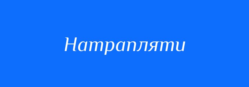 Синоніми до слова Натрапляти