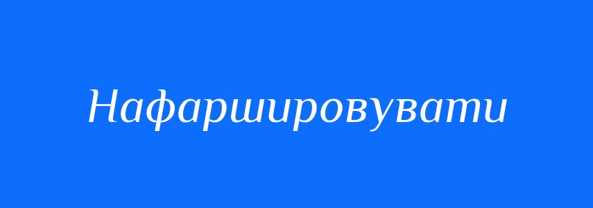 Синоніми до слова Нафаршировувати