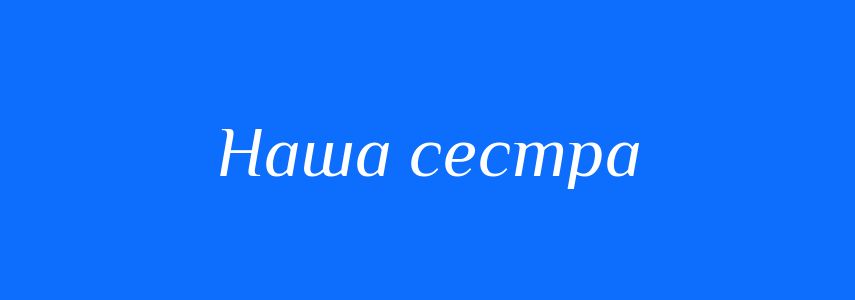 Синоніми до слова Наша сестра