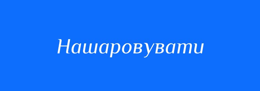 Синоніми до слова Нашаровувати