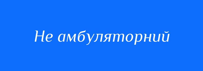 Синоніми до слова Не амбуляторний