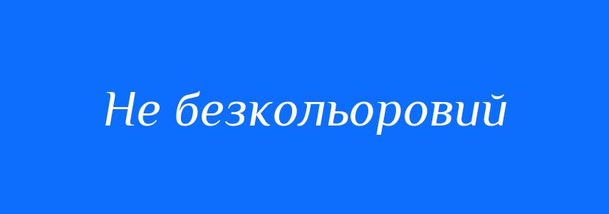 Синоніми до слова Не безкольоровий