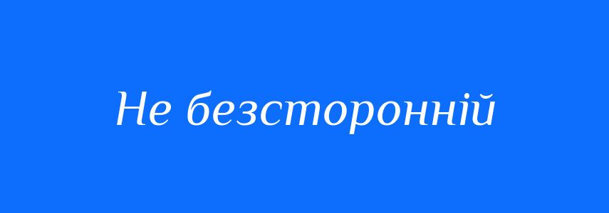Синоніми до слова Не безсторонній