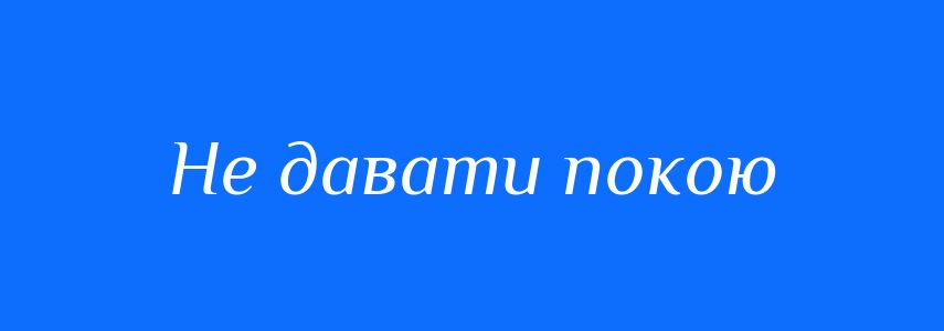 Синоніми до слова Не давати покою