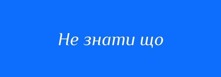 Синоніми до слова Не знати що