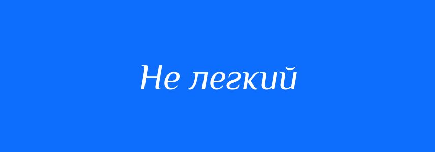 Синоніми до слова Не легкий