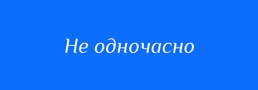 Синоніми до слова Не одночасно