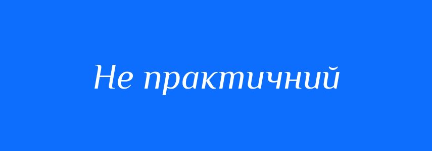 Синоніми до слова Не практичний