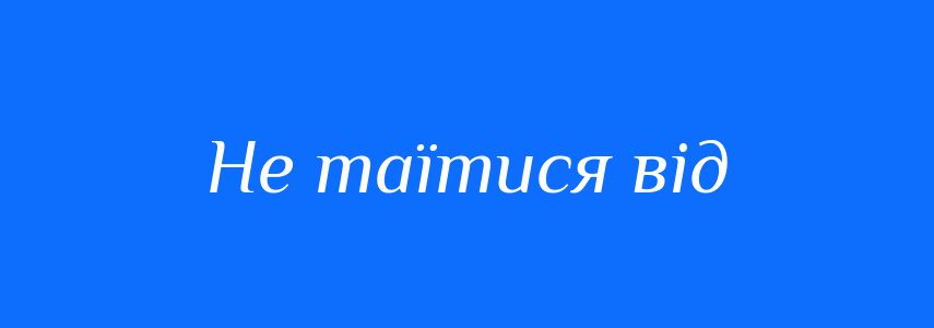 Синоніми до слова Не таїтися від