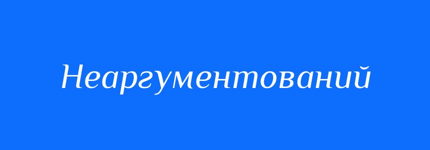Синоніми до слова Неаргументований