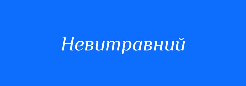 Синоніми до слова Невитравний