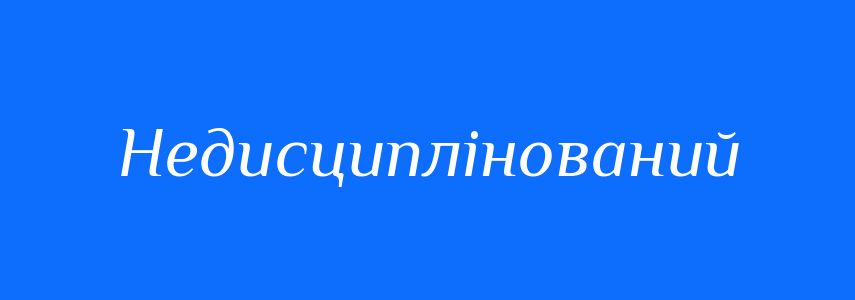 Синоніми до слова Недисциплінований
