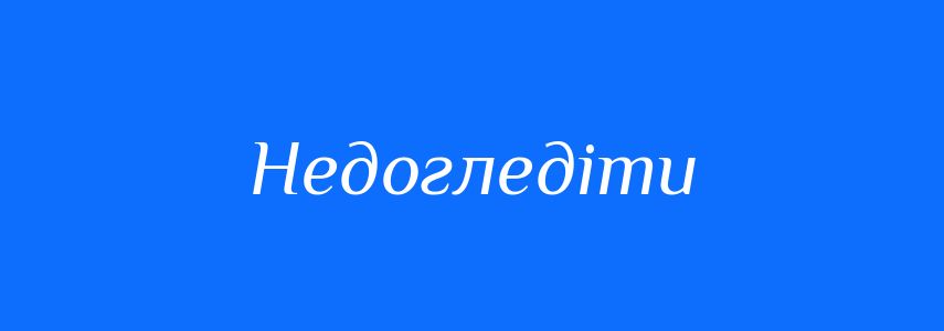 Синоніми до слова Недогледіти