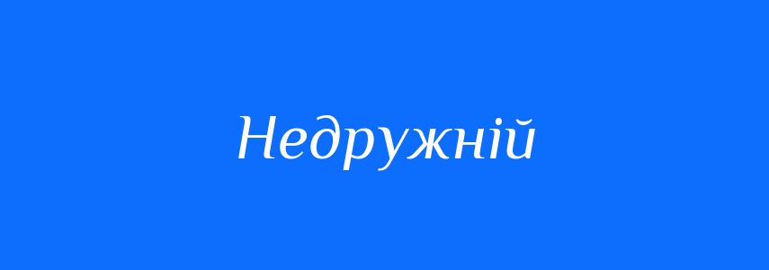 Синоніми до слова Недружній