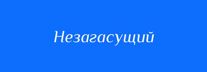 Синоніми до слова Незагасущий