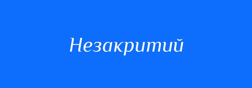Синоніми до слова Незакритий