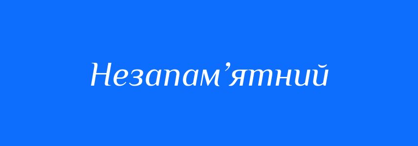 Синоніми до слова Незапам’ятний