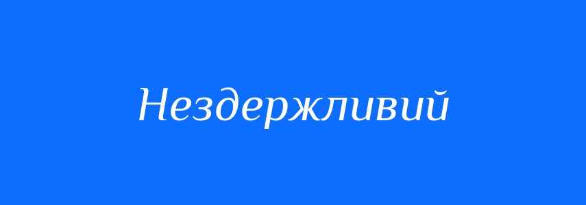 Синоніми до слова Нездержливий