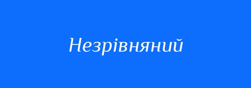 Синоніми до слова Незрівняний