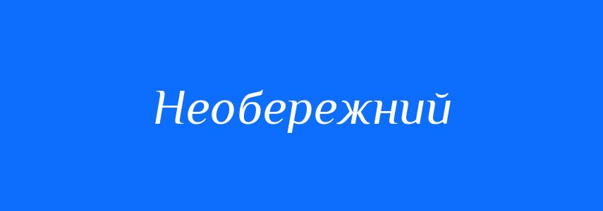 Синоніми до слова Необережний