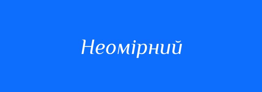 Синоніми до слова Неомірний