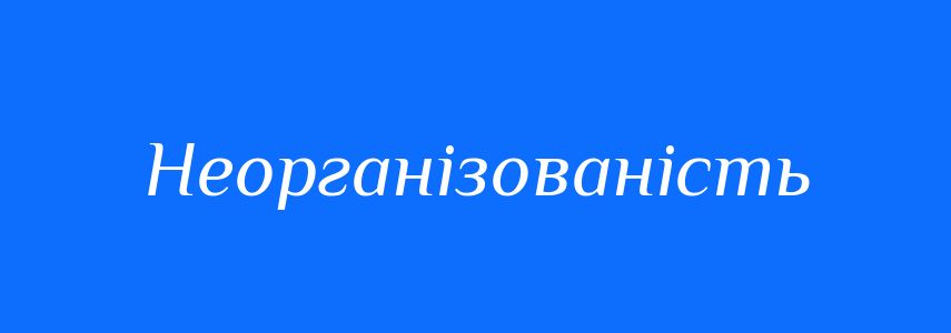 Синоніми до слова Неорганізованість