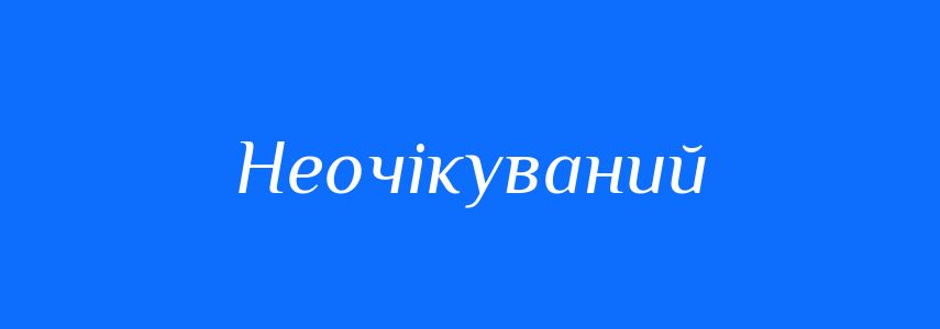 Синоніми до слова Неочікуваний