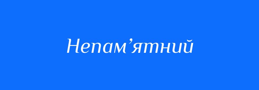 Синоніми до слова Непам’ятний