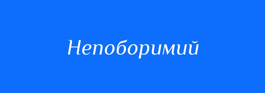Синоніми до слова Непоборимий