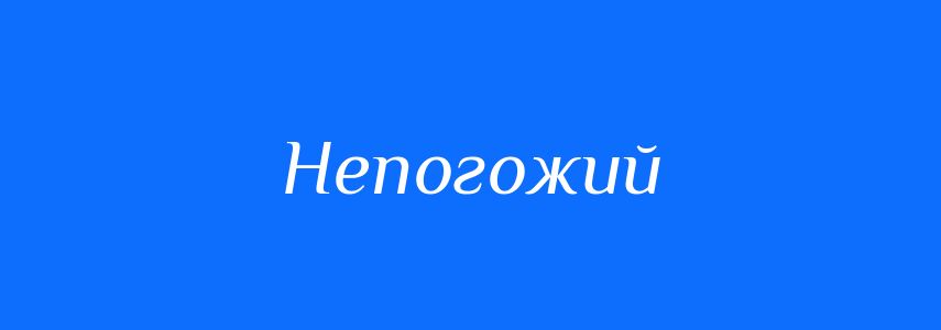Синоніми до слова Непогожий