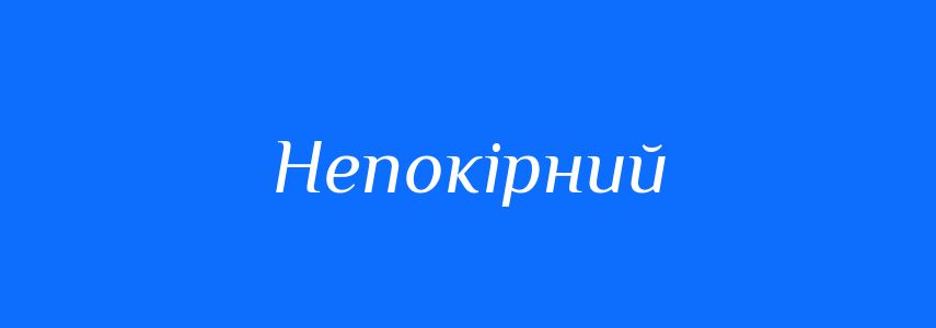 Синоніми до слова Непокірний