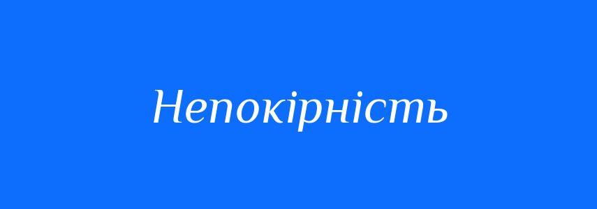 Синоніми до слова Непокірність