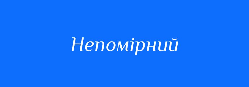 Синоніми до слова Непомірний
