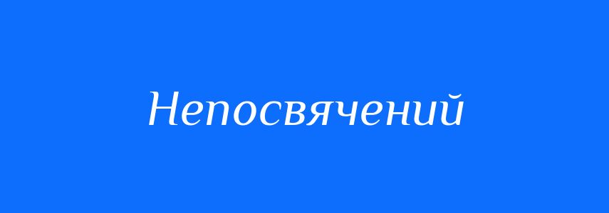 Синоніми до слова Непосвячений