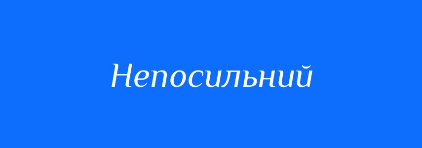 Синоніми до слова Непосильний