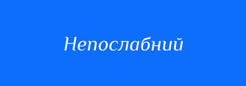 Синоніми до слова Непослабний