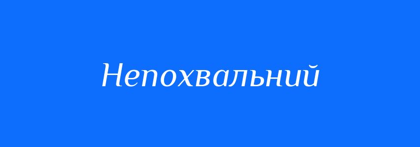 Синоніми до слова Непохвальний