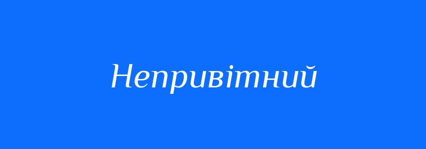 Синоніми до слова Непривітний
