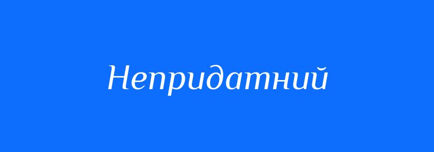 Синоніми до слова Непридатний